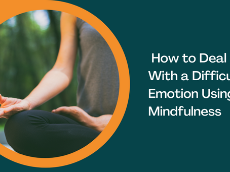 How to Deal With a Difficult Emotion Using Mindfulness