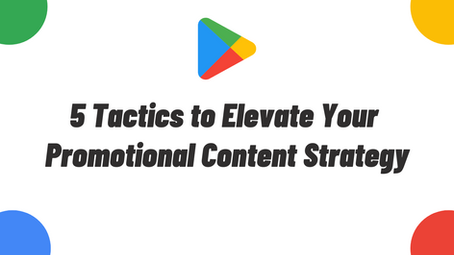5 Tactics to Elevate Your Promotional Content Strategy on Google Play Store