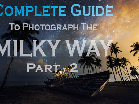 Complete Guide To Photograph The Milky Way – Part 2