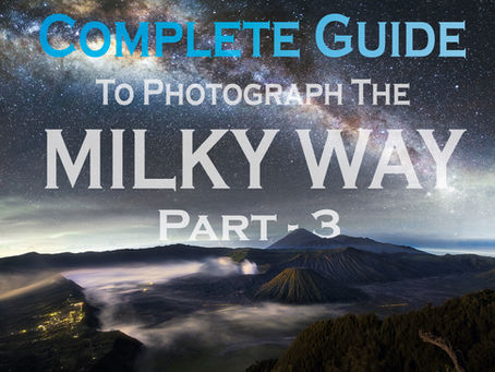 Complete Guide To Photograph The Milky Way – Part 3
