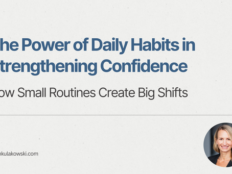 The Power of Daily Habits in Strengthening Confidence: How Small Routines Create Big Shifts