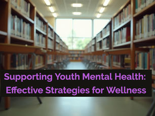 Supporting Youth Mental Health: Effective Strategies for Wellness