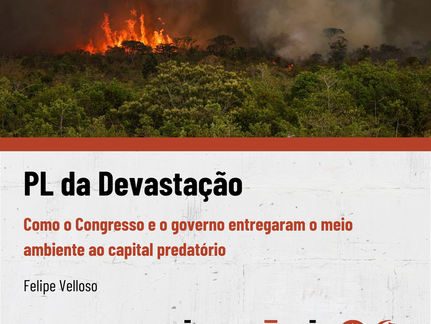PL da Devastação: como o Congresso e o governo entregaram o meio ambiente ao capital predatório