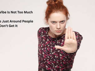 Your Vibe Is Not Too Much — You’re Just Around People Who Don’t Get It
