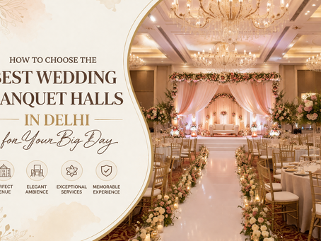 How to Choose the Best Wedding Banquet Halls in Delhi for Your Big Day