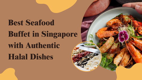 Best Seafood Buffet in Singapore with Authentic Halal Dishes
