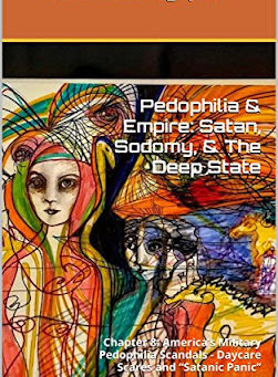 Excerpt: Chapter 8: America’s Military Pedophilia Scandals – Daycare Scares and “Satanic Panic” | Pedophilia & Empire: Satan, Sodomy, & The Deep State | Joachim Hagopian | PedoEmpire.org