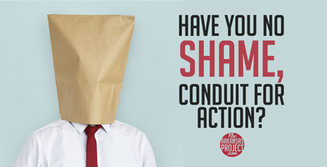 Have You No Shame, Conduit for Action?