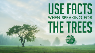 Use Facts When Speaking for the Trees