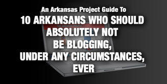 10 Arkansans Who Should Absolutely Not Be Blogging, Under Any Circumstances, Ever