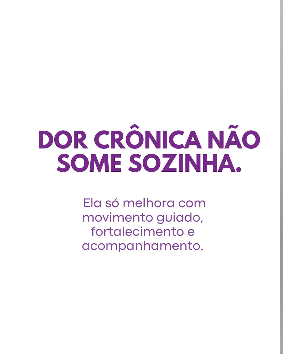 DOR CRÔNICA NÃO SOME SOZINHA.