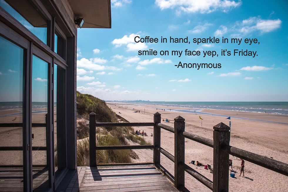 Coffee in hand, sparkle in my eye, smile on my face yep, it’s Friday.  Anonymous   