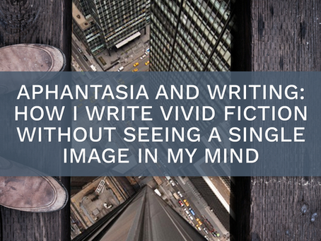 image looking down at a skyscraper reads aphantasia and writing: how i write vivid fiction without seeing a single image in my mind
