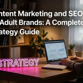 Content Marketing and SEO for Adult Brands: A Complete Strategy Guide