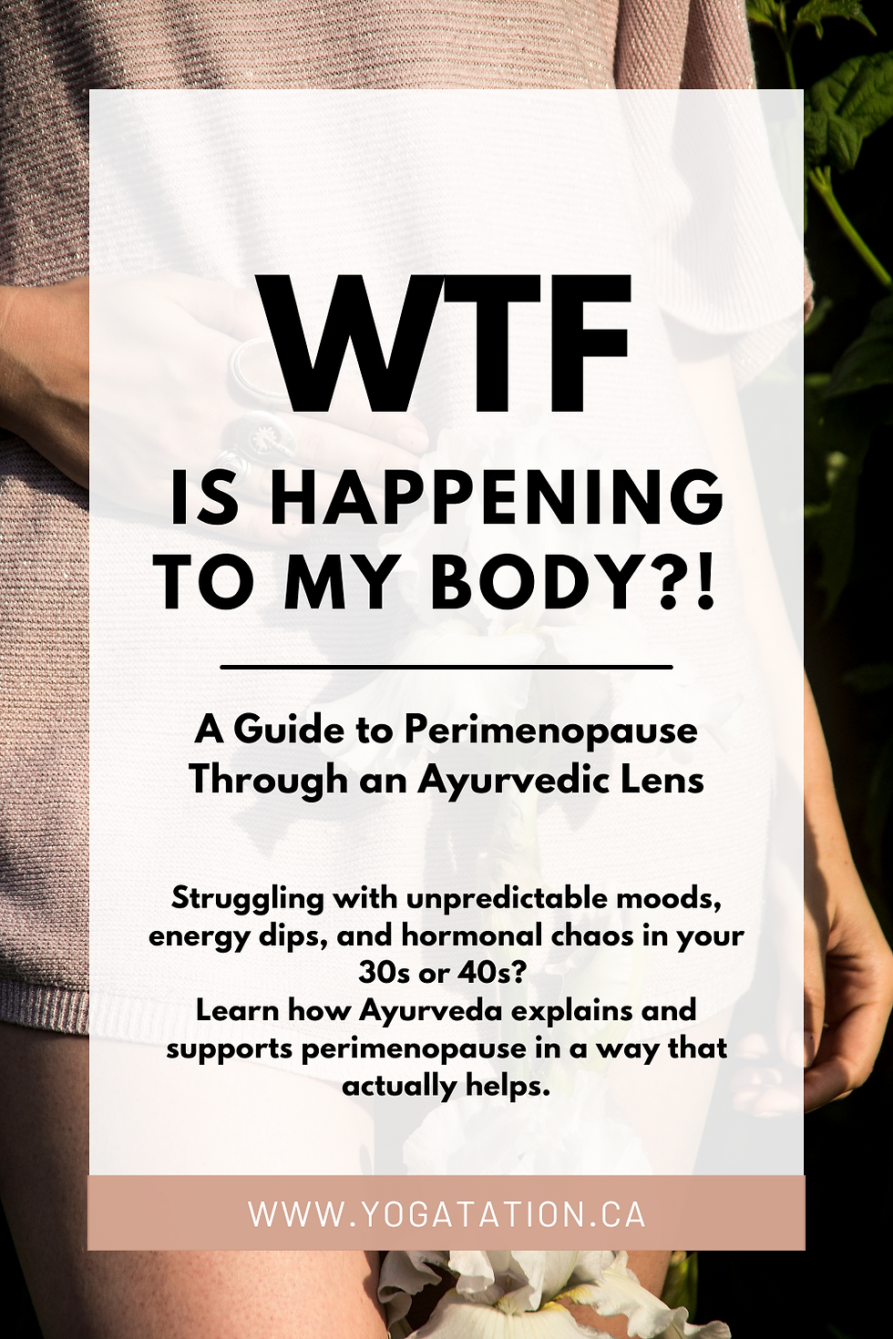 Text on a pink background: "WTF is happening to my body? A guide to perimenopause through an Ayurvedic lens." Website: www.yogatation.ca.