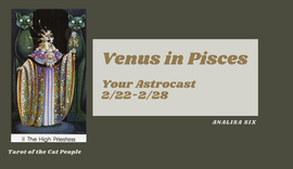 Venus in Pisces, Your Astrocast 2/22-2/28