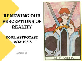 Renewing Our Perceptions of Reality, Your Astrocast 10/12-10/18
