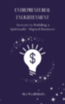 Entrepreneurial Enlightenment: Secrets to Building a Spiritually-Aligned Busines