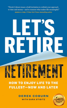 Let's Retire Retirement: How to Enjoy Life to the Fullest—Now and Later