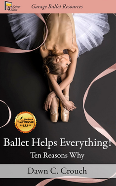 Ballet Helps Everything!: Ten Reasons Why (Garage Ballet Book 1)