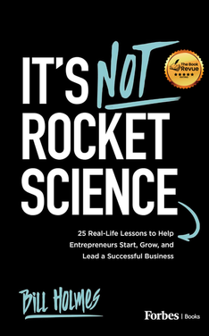 It's Not Rocket Science: 25 Real-Life Lessons to Help Entrepreneurs Start, Grow, and Lead a Successful Business