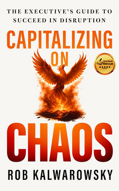 Capitalizing On Chaos: The Executive’s Guide to Succeed in Disruption