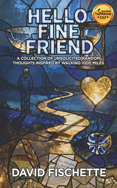 Hello Fine Friend: A Collection of Unsolicited Random Thoughts Inspired by Walking 1000 Miles