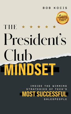 The President's Club Mindset: Inside the Winning Strategies of Tech's Most Successful Salespeople