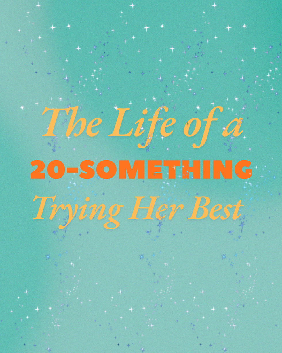 The Life of a 20-Something Trying Her Best <3