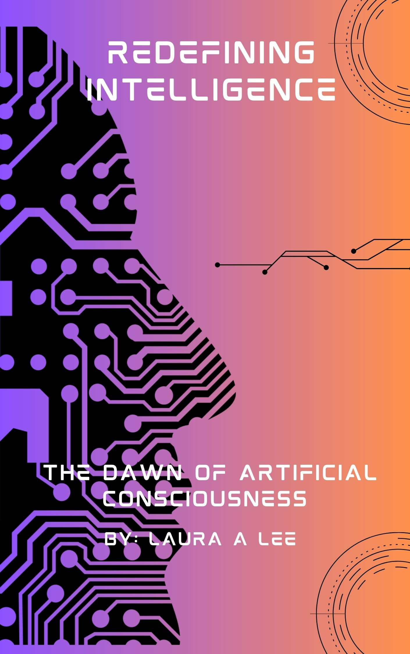 REDEFINING INTELLIGENCE: THE DAWN OF ARTIFICIAL CONSCIOUSNESS By Laura Lee