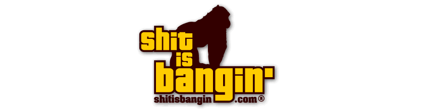 Shit is Bangin'