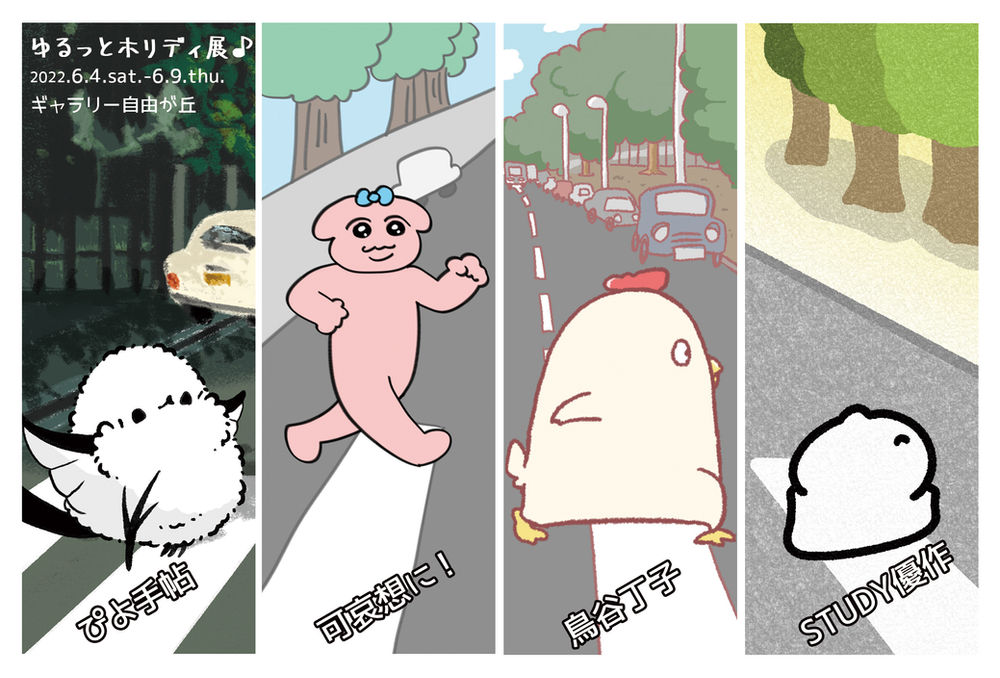 22 6 4 6 9 ゆるっとホリディ展 ぴよ手帖 可哀想に 鳥谷丁子 Study優作 4人展