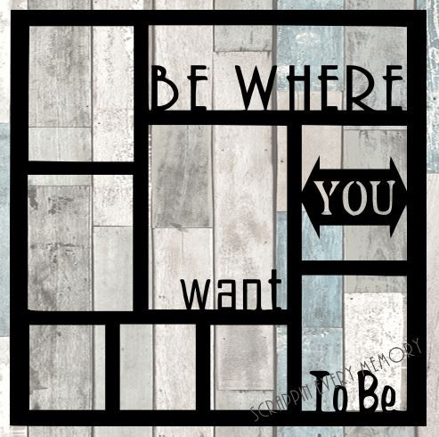 Be Where You Want To Be Scrapbook Overlay