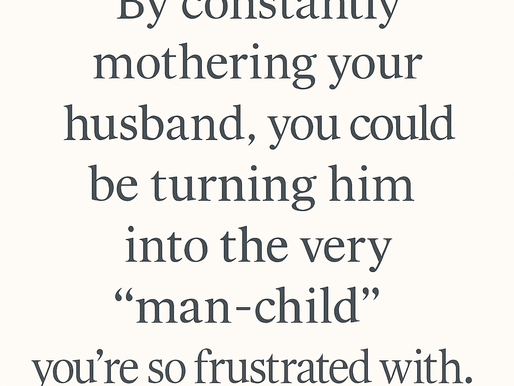 Stop Mothering Your Man: Why Your “Help” Is Killing the Romance