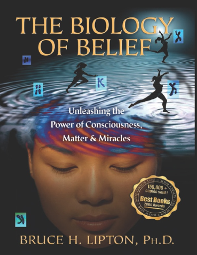 The Biology of Belief: Unleashing The Power of Consciousness, Matter and Miracle