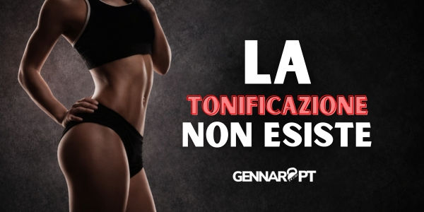 LA "TONIFICAZIONE" NON ESISTE: SE VUOI UN CORPO TONICO DEVI AUMENTARE LA MASSA MUSCOLARE