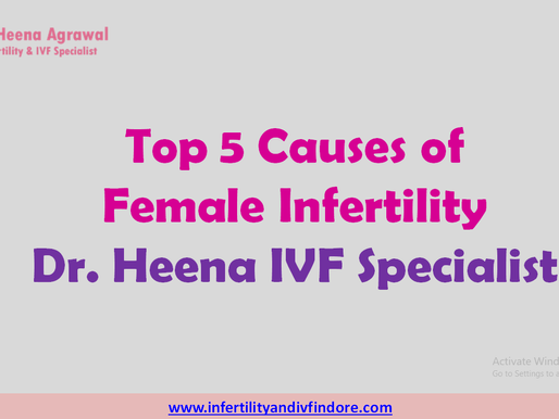 Top 5 Causes of Female Infertility – Dr. Heena IVF Specialist