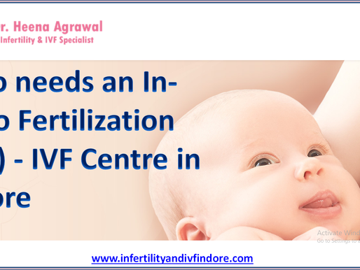 Who needs an In-Vitro Fertilization (IVF) - IVF Centre in Indore