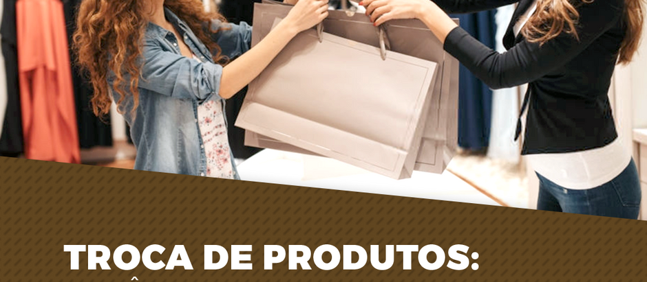 Troca de produtos: Você tem direito?