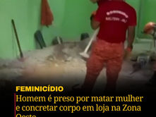 Homem é preso por matar mulher e concretar corpo em loja na Zona Oeste