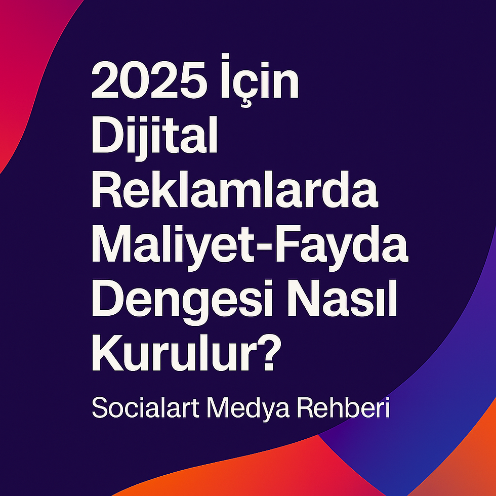 2025 dijital reklam dünyasında maliyet-fayda dengesini Socialart Medya ile doğru kurgulayın, reklam bütçenizi daha verimli kullanın.