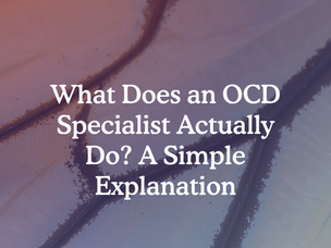 What Does an OCD Specialist Actually Do? A Simple Explanation of What Happens in Therapy