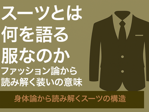 「スーツとは何を語る服なのか」〜ファッション論から読み解く装いの意味〜④身体論から読み解くスーツの構造