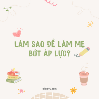 Làm sao để làm mẹ bớt áp lực?