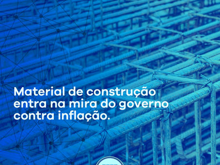 Material de construção entra na mira do governo contra inflação.