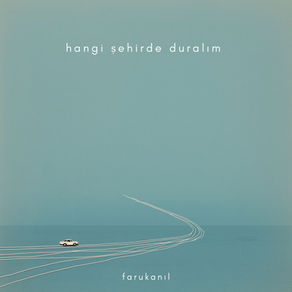 Faruk Anıl’dan Yeni Tekli: “Hangi Şehirde Duralım”