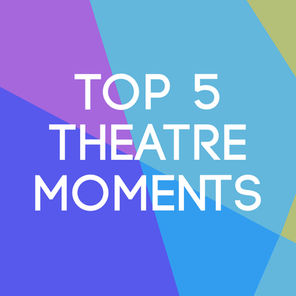 My Top 5 Theatre Moments