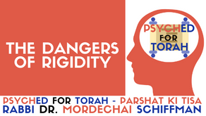 THE DANGERS OF RIGIDITY - PARSHAT KI TISA