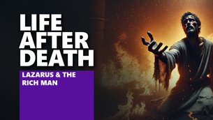 Life After Death: Lazarus, The Rich Man, and Abraham's Bosom