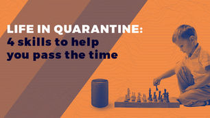 Life in quarantine: 4 skills to help you pass the time